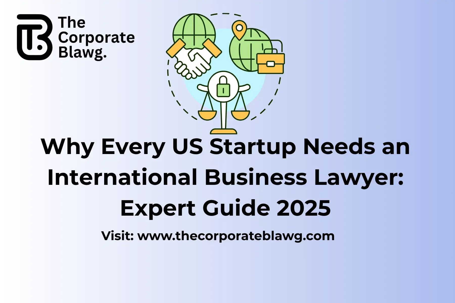 Why Every US Startup Needs an International Business Lawyer: Expert Guide 2025